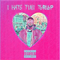 I Hate Timi Turnup (Explicit) by Timi Turnup