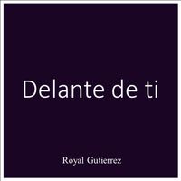 Delante de ti by Royal Gutierrez