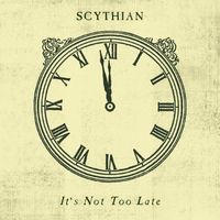 It's Not Too Late by Scythian