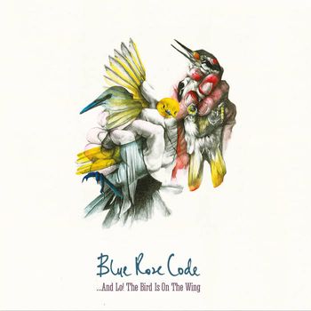 Blue Rose Code - ...And Lo! The Bird Is On The Wing (2015)
