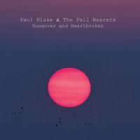 Hungover & Heartbroken by Paul Blake & The Pall Bearers