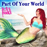 Part Of Your World by Hot Pink Hangover