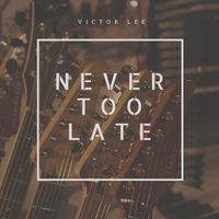 Never Too Late by Victor Lee