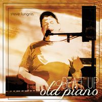 BEAT UP OLD PIANO by Steve Lungrin