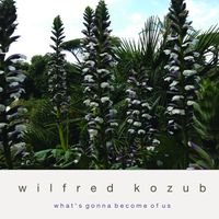 What's Gonna Become of Us by Wilfred Kozub