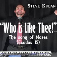 Who is Like Thee! (Exodus 15) by Steve Kuban