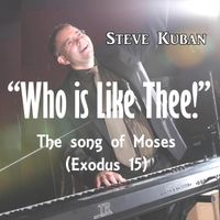 Who Is Like Thee! (Exodus 15) by Steve Kuban