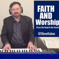 Faith and Worship (From the Head to the Heart) by Steve Kuban
