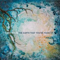 The Earth That You're Made Of by Dana Wylie