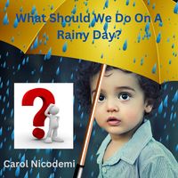What Should We Do On A Rainy Day? by Carol Nicodemi