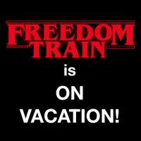 Freedom Train is on VACATION!