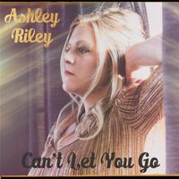 Can't Let You Go - EP by Ashley Riley