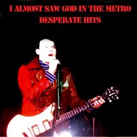 Desperate Hits by I Almost Saw God in the Metro