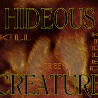 Kill or be Killed by HIDEOUS CREATURE