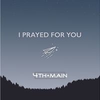 I Prayed for You - Single by 4th + Main