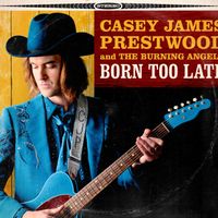 Born Too Late by Casey James Prestwood and the Burning Angels