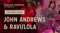 Hear Here Presents: A Studio Session w/ John Andrews & Ravi/Lola