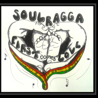 First Comes Love by SOULRAGGA