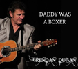 Brendan Dugan - Daddy Was a Boxer