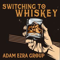 Switching to Whiskey by Adam Ezra Group