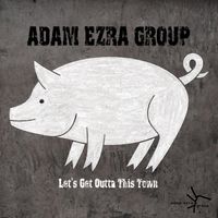 Let's Get Outta This Town by Adam Ezra Group