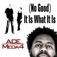 No Good (It Is What It Is) by ACE MEDA4