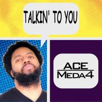 Talkin' To You by ACE MEDA4