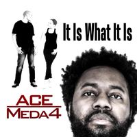 IT IS WHAT IT IS by ACE MEDA4