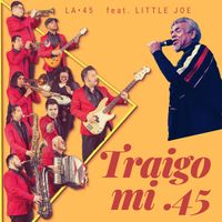 TRAIGO MI .45 by LA•45 ft. LITTLE JOE