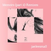 Memoirs (part ii) Remixes by Jaelee Small - Memoirs