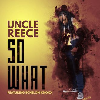 Uncle Reece So What Featuring Echelon Knoxx Single Cover Art