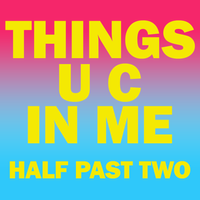 Things U C In Me by Half Past Two