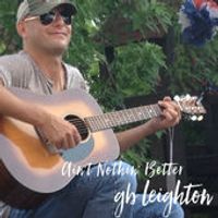 Ain't Nothin Better by GB Leighton ● 2016