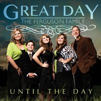 Until The Day by Great Day/The Ferguson Family