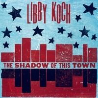 The Shadow of This Town by Libby Koch