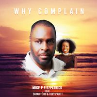 Why Complain (feat Sarah Teibo and Tony Pruitt) by Mike P Fitzpatrick
