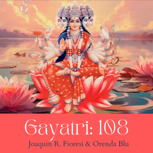 Gayatri : 108 Joaquin R. Fioresi & Orenda Blu,  108 Gayatri Mantras