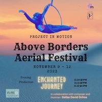 ABOVE BORDERS AERIAL FESTIVAL - “Enchanted Journey” w/ Project In Motion