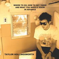 WHERE TO GO, HOW TO GET THERE, AND WHAT YOU SHOULD NO IN ADVANCE by TAYLOR HOLLINGSWORTH