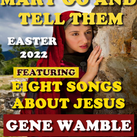 MARY GO AND TELL THEM...FEATURING EIGHT SONGS ABOUT JESUS by BMI SONGWRITER GENE WAMBLE