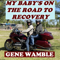 MY BABY'S ON THE ROAD TO RECOVERY    (QUEEN OF OUR HONDA GOLDWING) by BMI SONGWRITER GENE WAMBLE