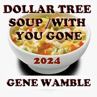 DOLLAR TREE SOUP/ WITH YOU GONE by BMI SONGWRITER GENE WAMBLE