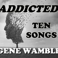 ADDICTED by BMI SONGWRITER GENE WAMBLE