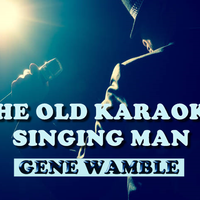 THE OLD KARAOKE SINGING MAN by BMI SONGWRITER GENE WAMBLE