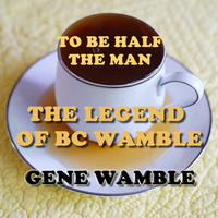 TO BE HALF THE MAN (THE LEGEND OF B.C. WAMBLE) by BMI SONGWRITER GENE WAMBLE