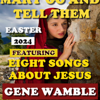 MARY GO AND TELL THEM...FEATURING EIGHT SONGS ABOUT JESUS by BMI SONGWRITER GENE WAMBLE
