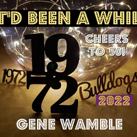 IT'D BEEN A WHILE (MHS 1972-2022) by BMI SONGWRITER GENE WAMBLE