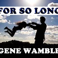 FOR SO LONG by BMI SONGWRITER GENE WAMBLE