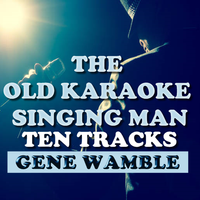 THE OLD KARAOKE SINGING MAN by Gene Wamble BMI Songwriter