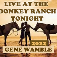 LIVE AT THE DONKEY RANCH TONIGHT by BMI SONGWRITER GENE WAMBLE